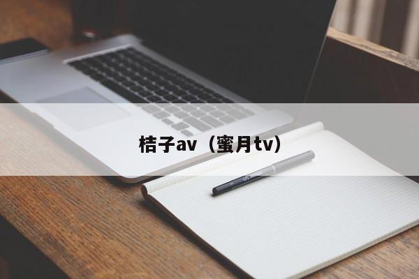 桔子av(蜜月tv)