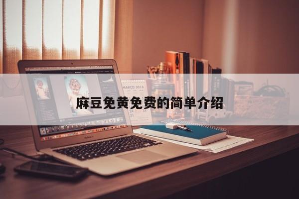 麻豆免黄免费的简单介绍