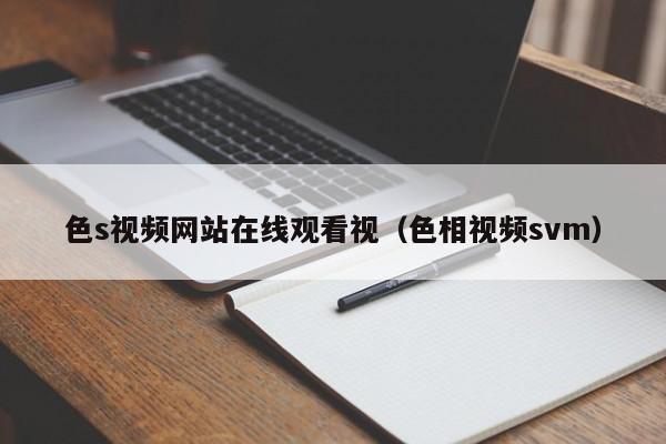 色s视频网站在线观看视（色相视频svm）