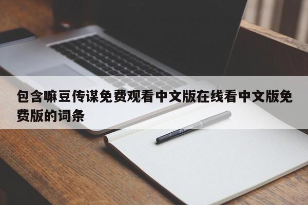 包含嘛豆传谋免费观看中文版在线看中文版免费版的词条