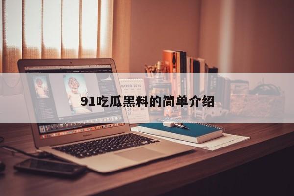 91吃瓜黑料的简单介绍