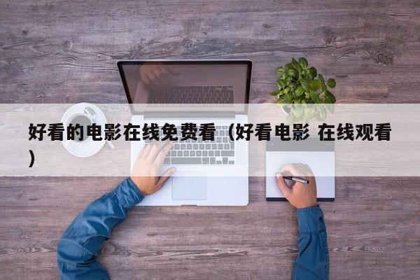 好看的电影在线免费看（好看电影 在线观看）