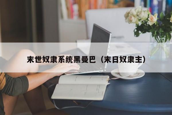 末世奴隶系统黑曼巴（末日奴隶主）