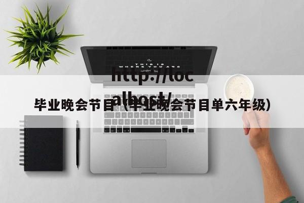 毕业晚会节目（毕业晚会节目单六年级）