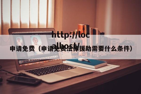 申请免费（申请免费法律援助需要什么条件）