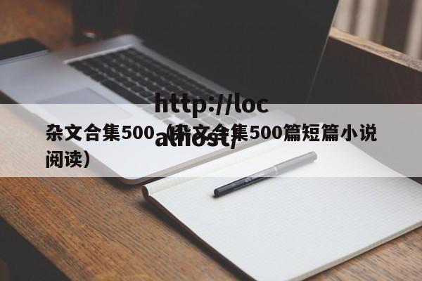 杂文合集500(杂文合集500篇短篇小说阅读)