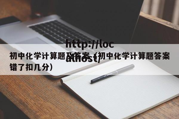 初中化学计算题及答案(初中化学计算题答案错了扣几分)