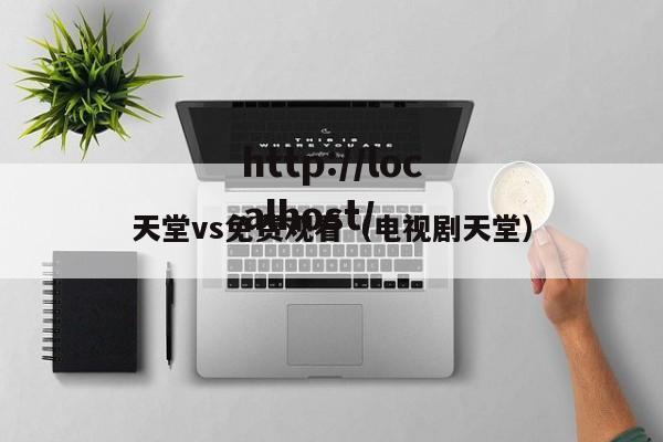 天堂vs免费观看（电视剧天堂）